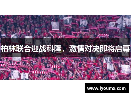 柏林联合迎战科隆，激情对决即将启幕