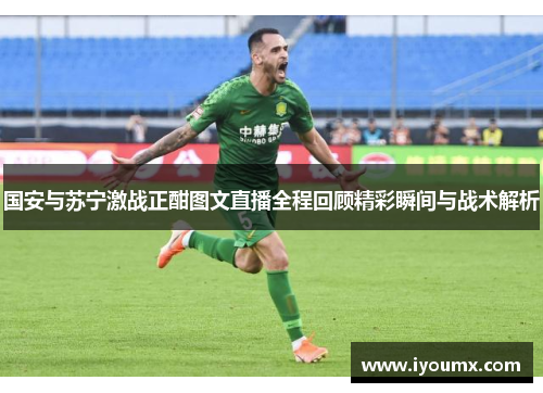 国安与苏宁激战正酣图文直播全程回顾精彩瞬间与战术解析