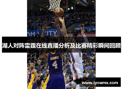 湖人对阵雷霆在线直播分析及比赛精彩瞬间回顾