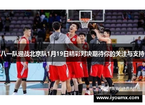 八一队迎战北京队1月19日精彩对决期待你的关注与支持