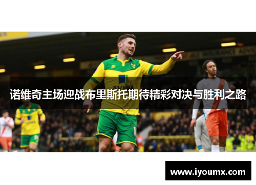 诺维奇主场迎战布里斯托期待精彩对决与胜利之路